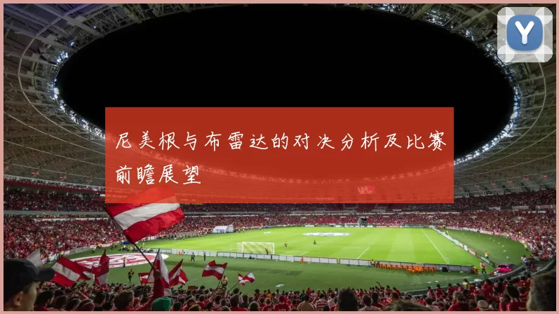 尼美根与布雷达的对决分析及比赛前瞻展望